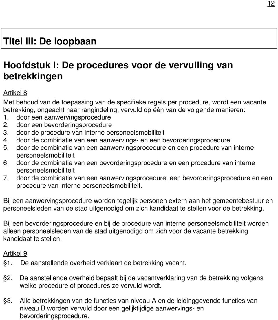 door de combinatie van een aanwervings- en een bevorderingsprocedure 5. door de combinatie van een aanwervingsprocedure en een procedure van interne personeelsmobiliteit 6.