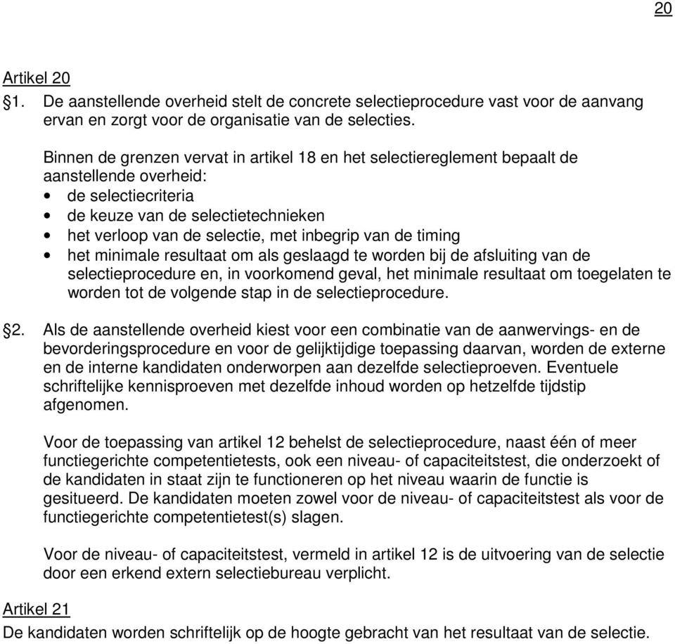 de timing het minimale resultaat om als geslaagd te worden bij de afsluiting van de selectieprocedure en, in voorkomend geval, het minimale resultaat om toegelaten te worden tot de volgende stap in