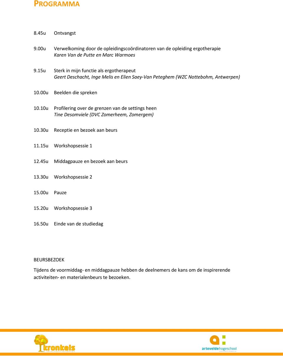 10u Profilering over de grenzen van de settings heen Tine Desomviele (DVC Zomerheem, Zomergem) 10.30u Receptie en bezoek aan beurs 11.15u Workshopsessie 1 12.