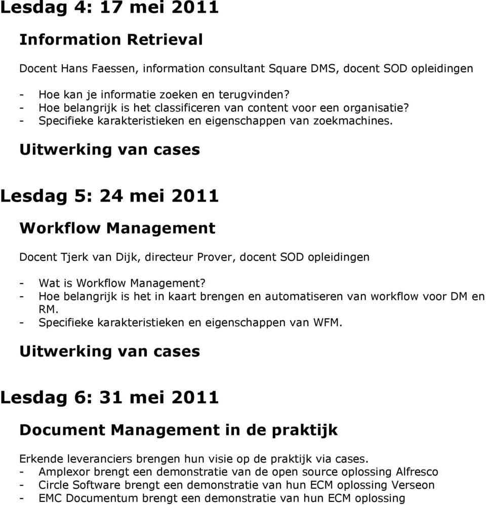 Uitwerking van cases Lesdag 5: 24 mei 2011 Workflow Management Docent Tjerk van Dijk, directeur Prover, docent SOD opleidingen - Wat is Workflow Management?