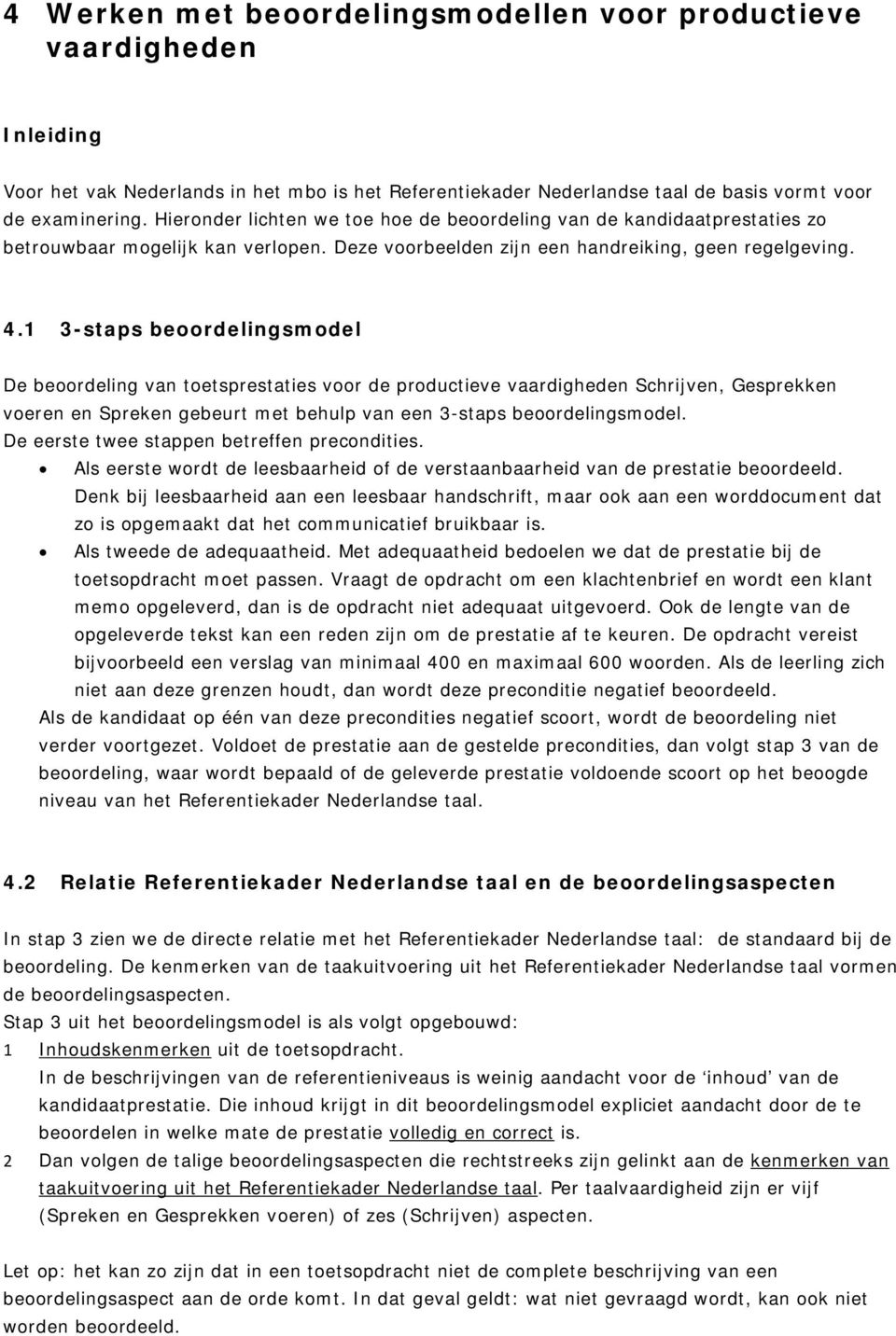 1 3-staps beoordelingsmodel De beoordeling van toetsprestaties voor de productieve vaardigheden Schrijven, Gesprekken voeren en Spreken gebeurt met behulp van een 3-staps beoordelingsmodel.