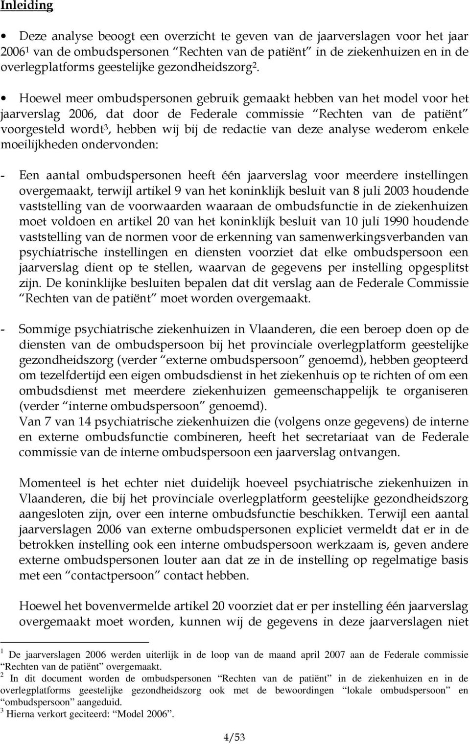 Hoewel meer ombudspersonen gebruik gemaakt hebben van het model voor het jaarverslag 2006, dat door de Federale commissie Rechten van de patiënt voorgesteld wordt 3, hebben wij bij de redactie van