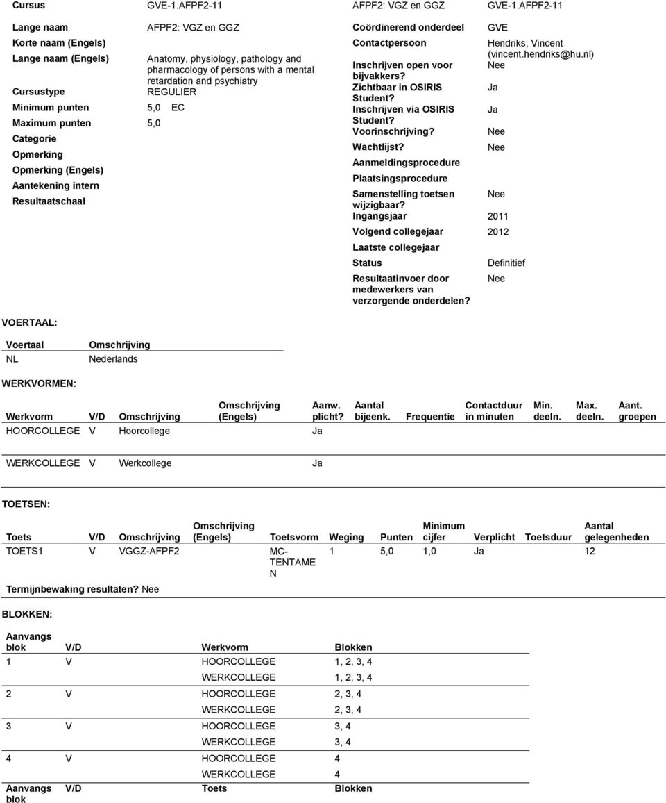 GGZ Anatomy, physiology, pathology and pharmacology of persons with a mental retardation and psychiatry REGULIER Coördinerend onderdeel Contactpersoon Inschrijven open voor bijvakkers?