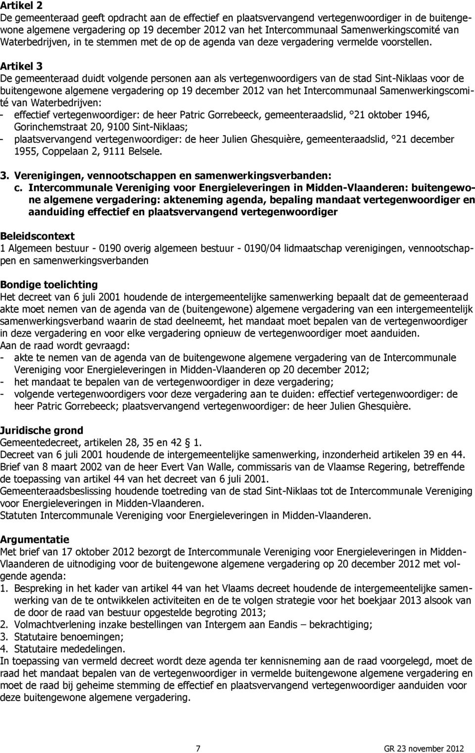Artikel 3 De gemeenteraad duidt volgende personen aan als vertegenwoordigers van de stad Sint-Niklaas voor de buitengewone algemene vergadering op 19 december 2012 van het Intercommunaal