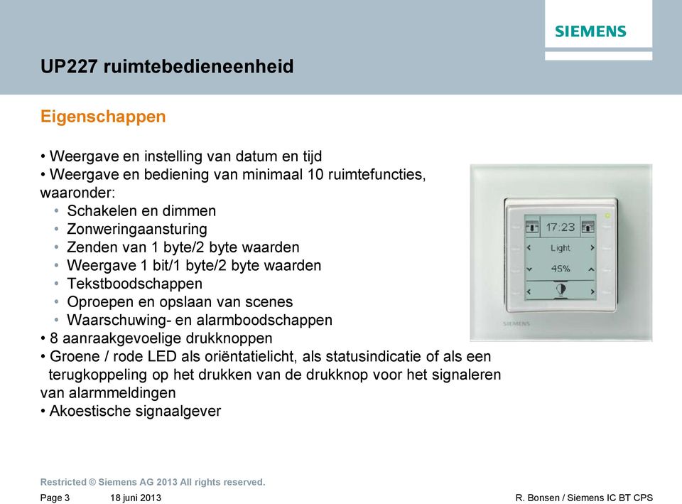 Oproepen en opslaan van scenes Waarschuwing- en alarmboodschappen 8 aanraakgevoelige drukknoppen Groene / rode LED als oriëntatielicht, als