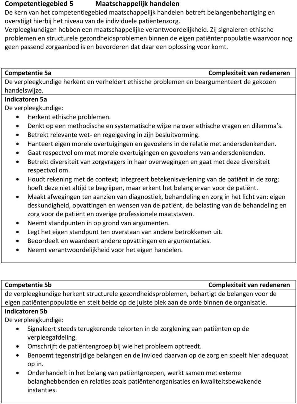 Zij signaleren ethische problemen en structurele gezondheidsproblemen binnen de eigen patiëntenpopulatie waarvoor nog geen passend zorgaanbod is en bevorderen dat daar een oplossing voor komt.