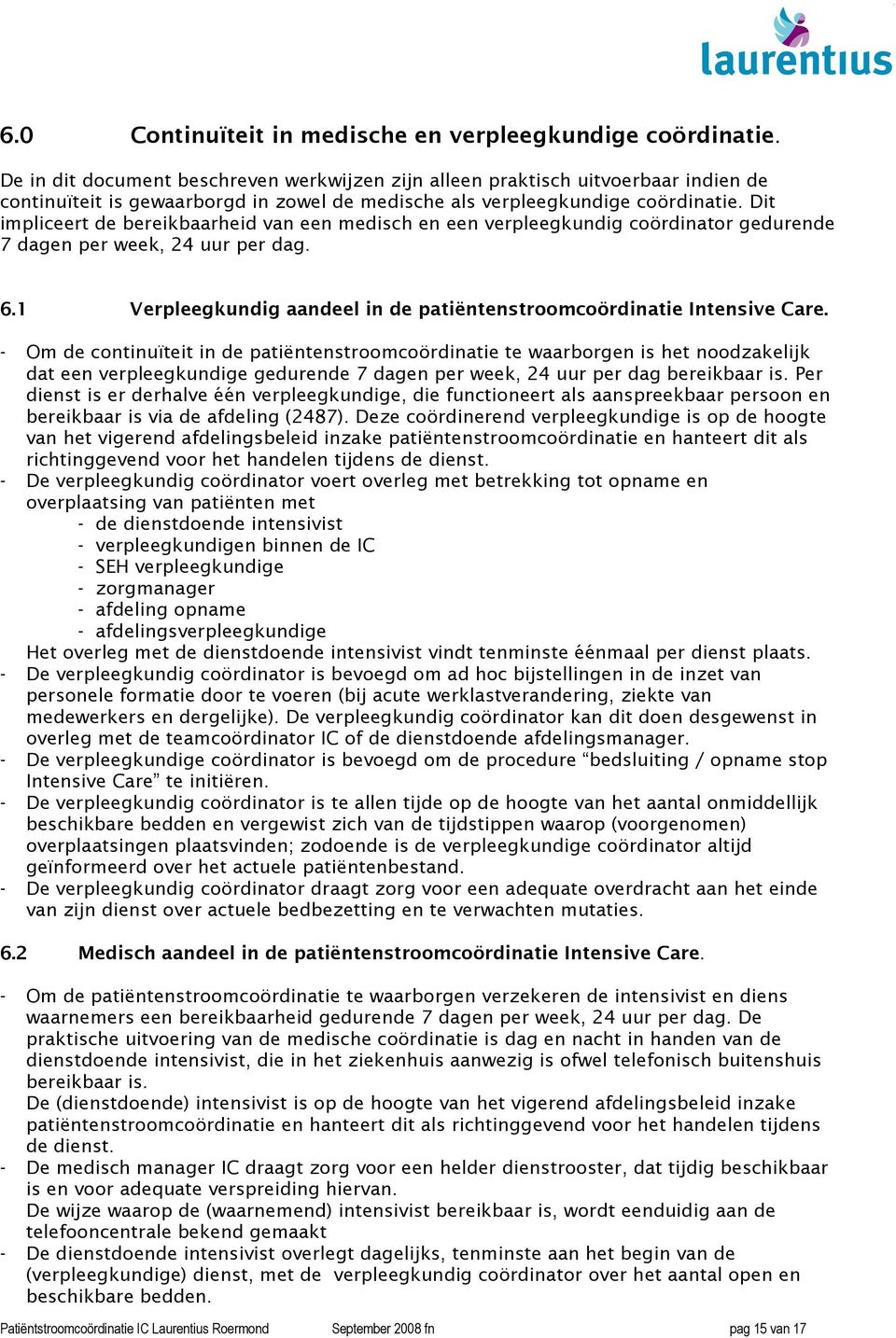 Dit impliceert de bereikbaarheid van een medisch en een verpleegkundig coördinator gedurende 7 dagen per week, 24 uur per dag. 6.