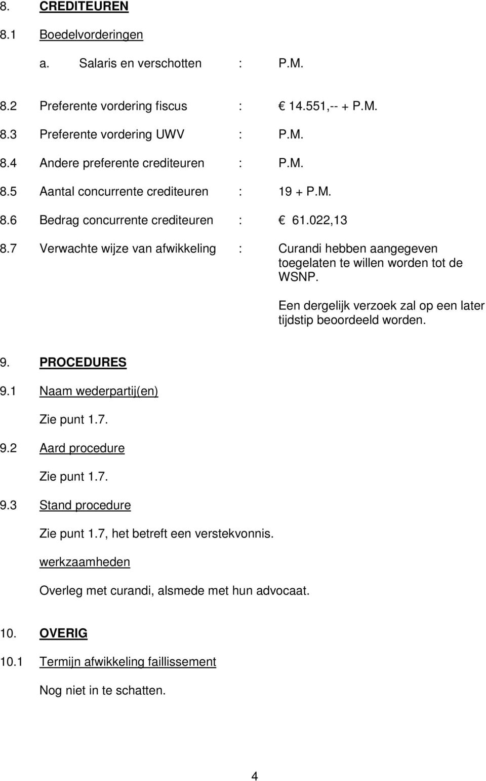 7 Verwachte wijze van afwikkeling : Curandi hebben aangegeven toegelaten te willen worden tot de WSNP. Een dergelijk verzoek zal op een later tijdstip beoordeeld worden. 9. PROCEDURES 9.