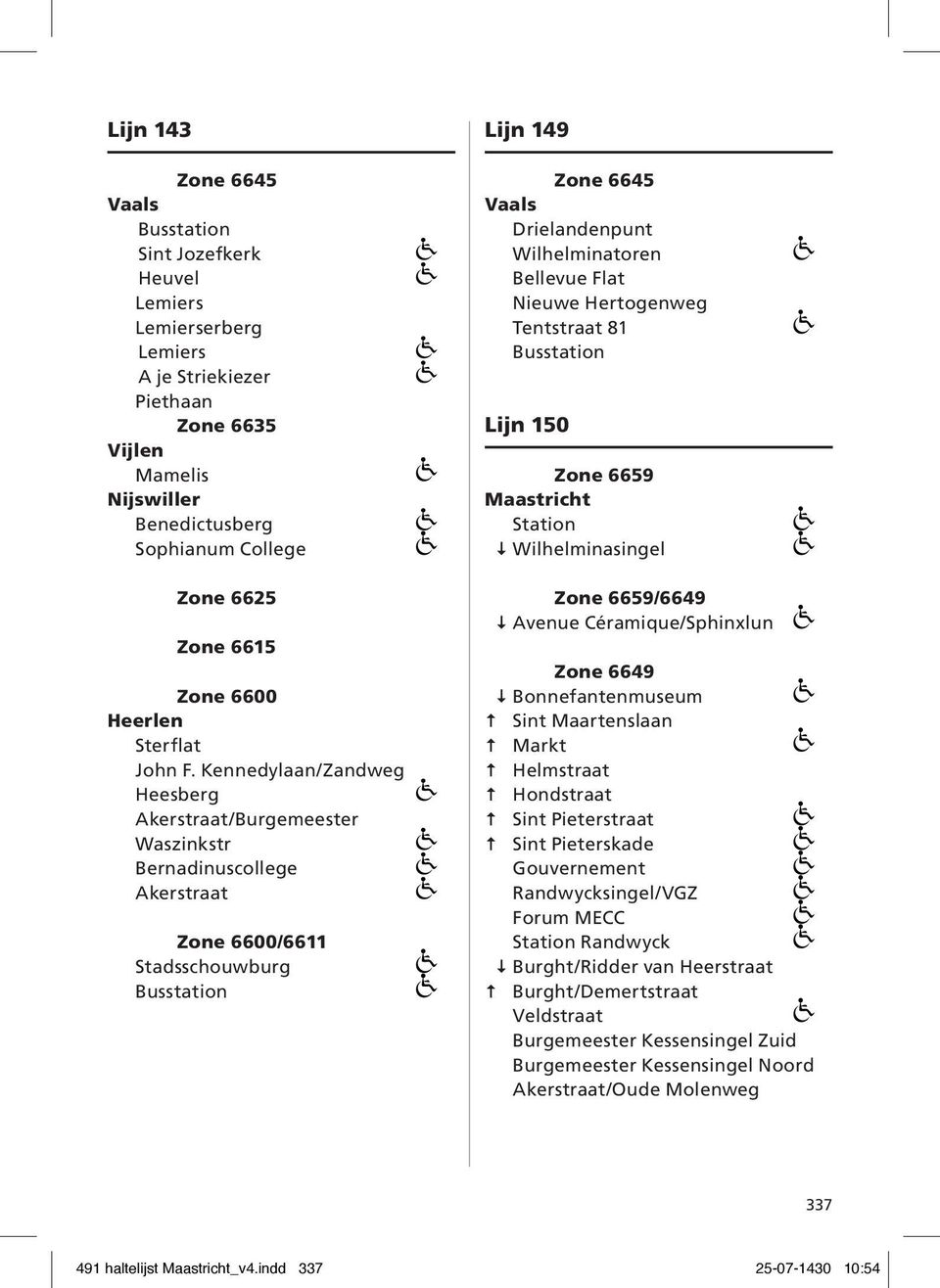 Kennedylaan/Zandweg Heesberg Akerstraat/Burgemeester Waszinkstr Bernadinuscollege Akerstraat Zone 6600/6611 Stadsschouwburg Lijn 149 Zone 6645 Vaals Drielandenpunt Wilhelminatoren Bellevue Flat