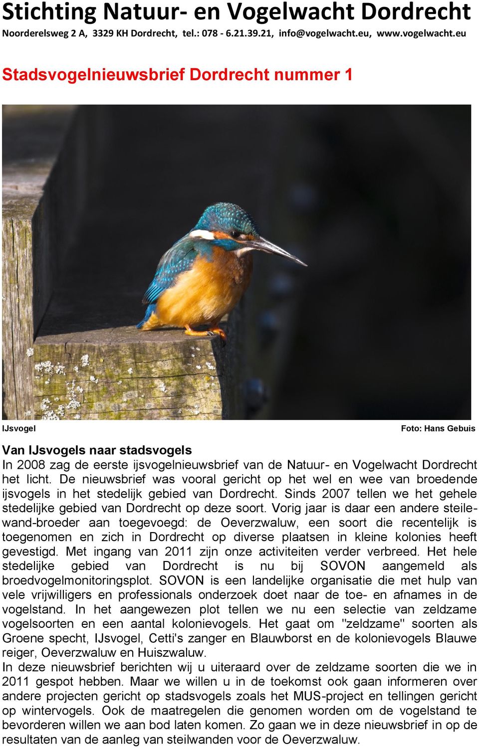 eu Stadsvogelnieuwsbrief Dordrecht nummer 1 IJsvogel Foto: Hans Gebuis Van IJsvogels naar stadsvogels In 2008 zag de eerste ijsvogelnieuwsbrief van de Natuur- en Vogelwacht Dordrecht het licht.