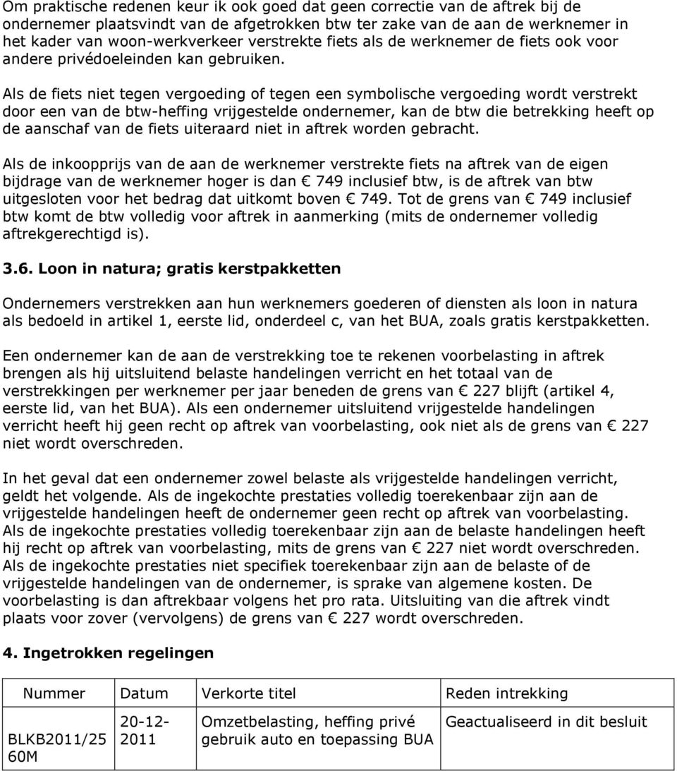 Als de fiets niet tegen vergoeding of tegen een symbolische vergoeding wordt verstrekt door een van de btw-heffing vrijgestelde ondernemer, kan de btw die betrekking heeft op de aanschaf van de fiets