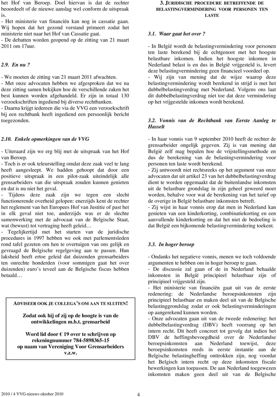 - We moeten de zitting van 21 maart 2011 afwachten. - Met onze advocaten hebben we afgesproken dat we na deze zitting samen bekijken hoe de verschillende zaken het best kunnen worden afgehandeld.