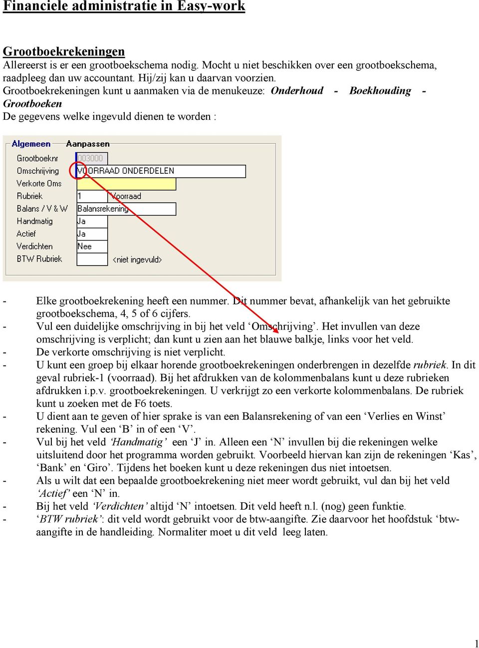 Grootboekrekeningen kunt u aanmaken via de menukeuze: Onderhoud - Boekhouding - Grootboeken De gegevens welke ingevuld dienen te worden : - Elke grootboekrekening heeft een nummer.