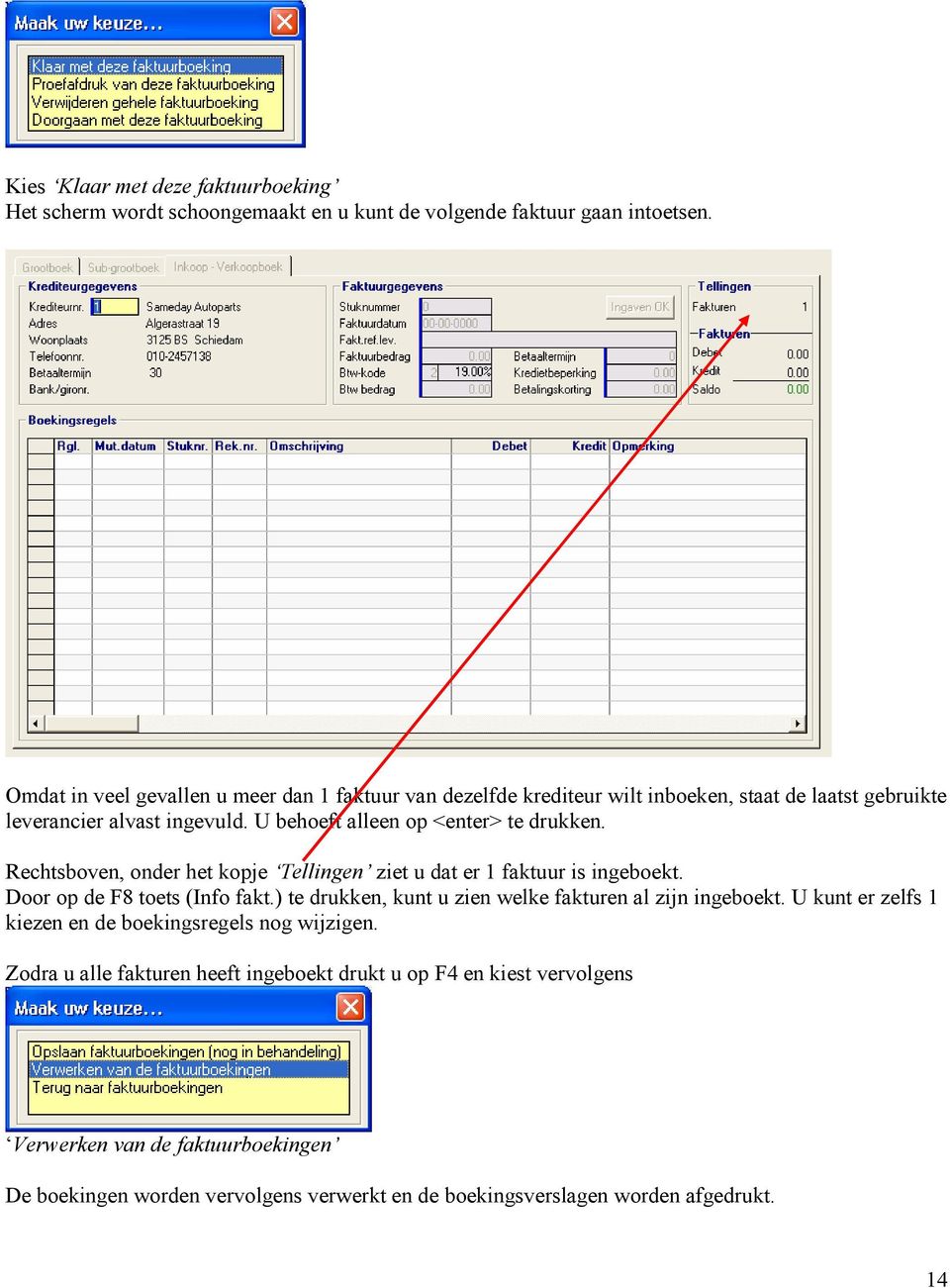 Rechtsboven, onder het kopje Tellingen ziet u dat er 1 faktuur is ingeboekt. Door op de F8 toets (Info fakt.) te drukken, kunt u zien welke fakturen al zijn ingeboekt.