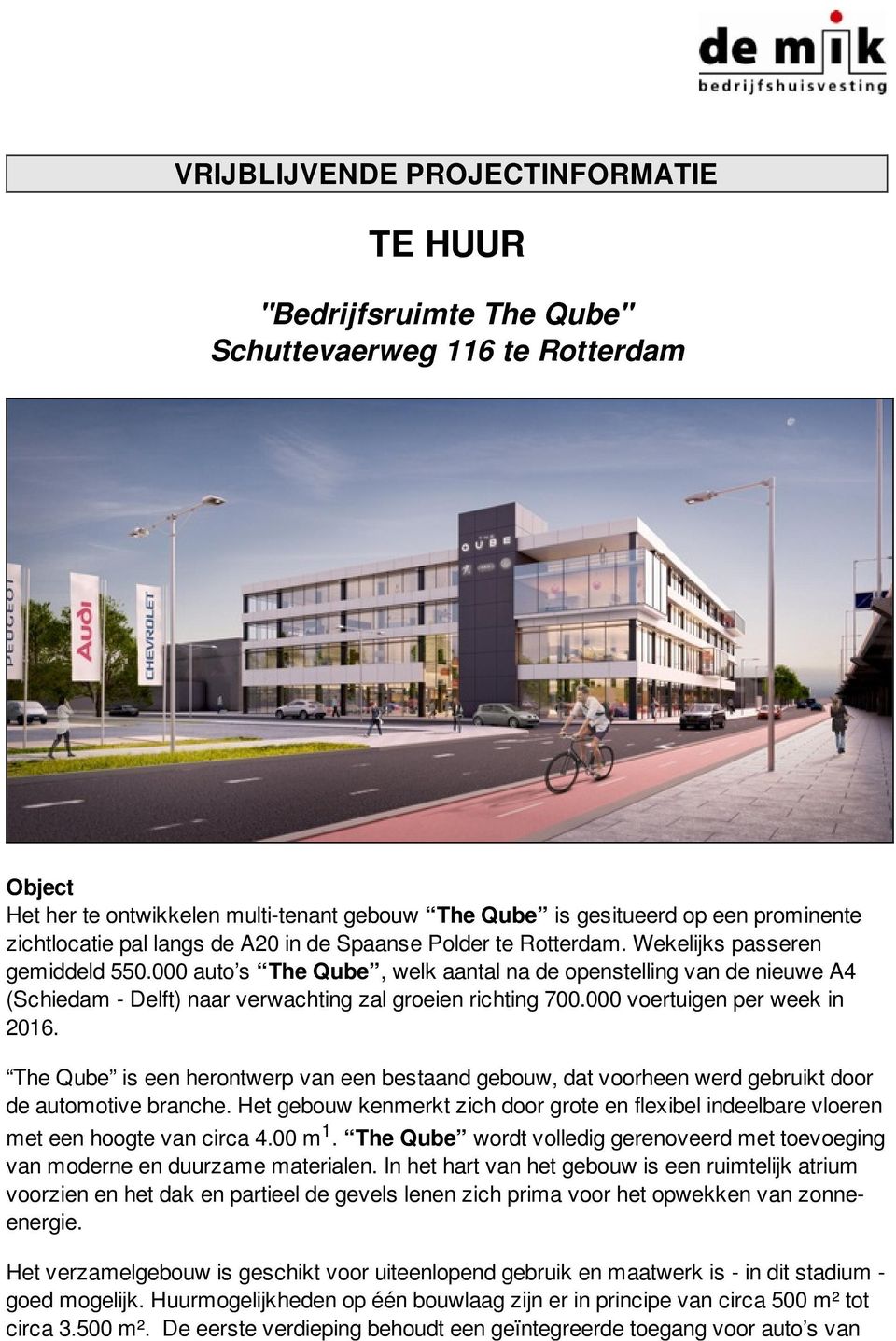 000 auto s The Qube, welk aantal na de openstelling van de nieuwe A4 (Schiedam - Delft) naar verwachting zal groeien richting 700.000 voertuigen per week in 2016.
