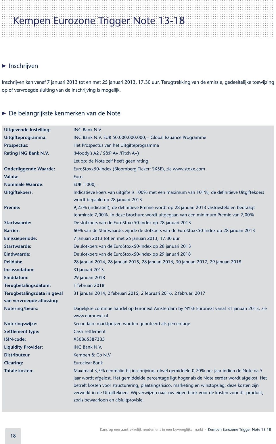 Uitgifteprogramma: ING Bank N.V. EUR 50.000.000.000,-- Global Issuance Programme Prospectus: Het Prospectus van het Uitgifteprogramma Rating ING Bank N.V. (Moody s A2 / S&P A+ /Fitch A+) Let op: de Note zelf heeft geen rating Onderliggende Waarde: EuroStoxx50-Index (Bloomberg Ticker: SX5E), zie www.