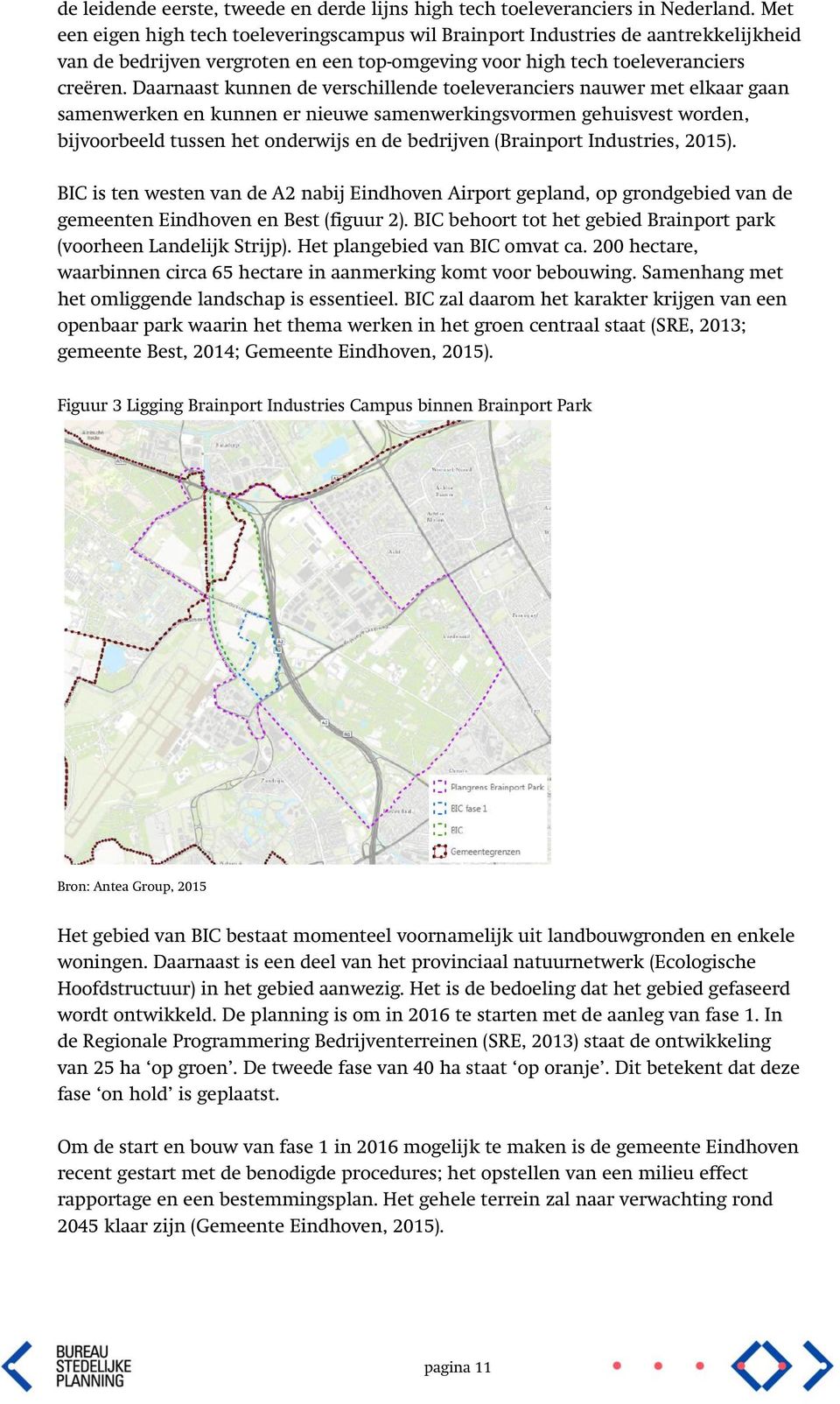 Daarnaast kunnen de verschillende toeleveranciers nauwer met elkaar gaan samenwerken en kunnen er nieuwe samenwerkingsvormen gehuisvest worden, bijvoorbeeld tussen het onderwijs en de bedrijven