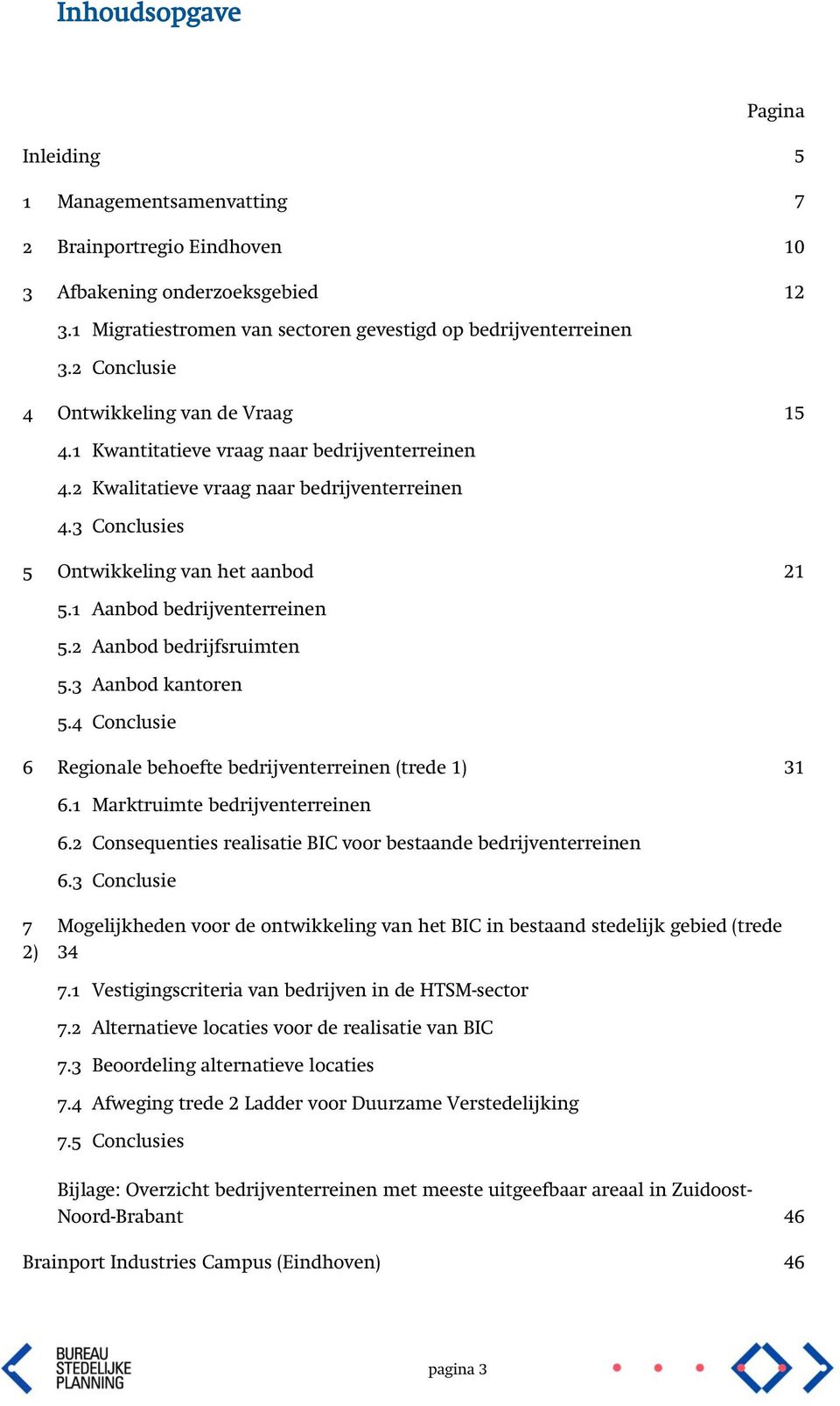 1 Aanbod bedrijventerreinen 5.2 Aanbod bedrijfsruimten 5.3 Aanbod kantoren 5.4 Conclusie 6 Regionale behoefte bedrijventerreinen (trede 1) 31 6.1 Marktruimte bedrijventerreinen 6.