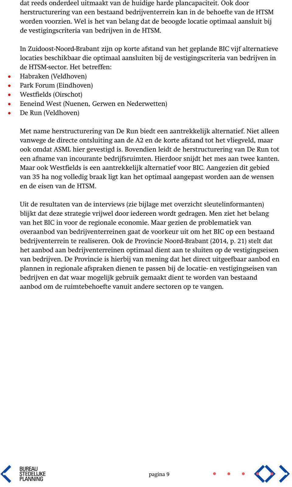 In Zuidoost-Noord-Brabant zijn op korte afstand van het geplande BIC vijf alternatieve locaties beschikbaar die optimaal aansluiten bij de vestigingscriteria van bedrijven in de HTSM-sector.