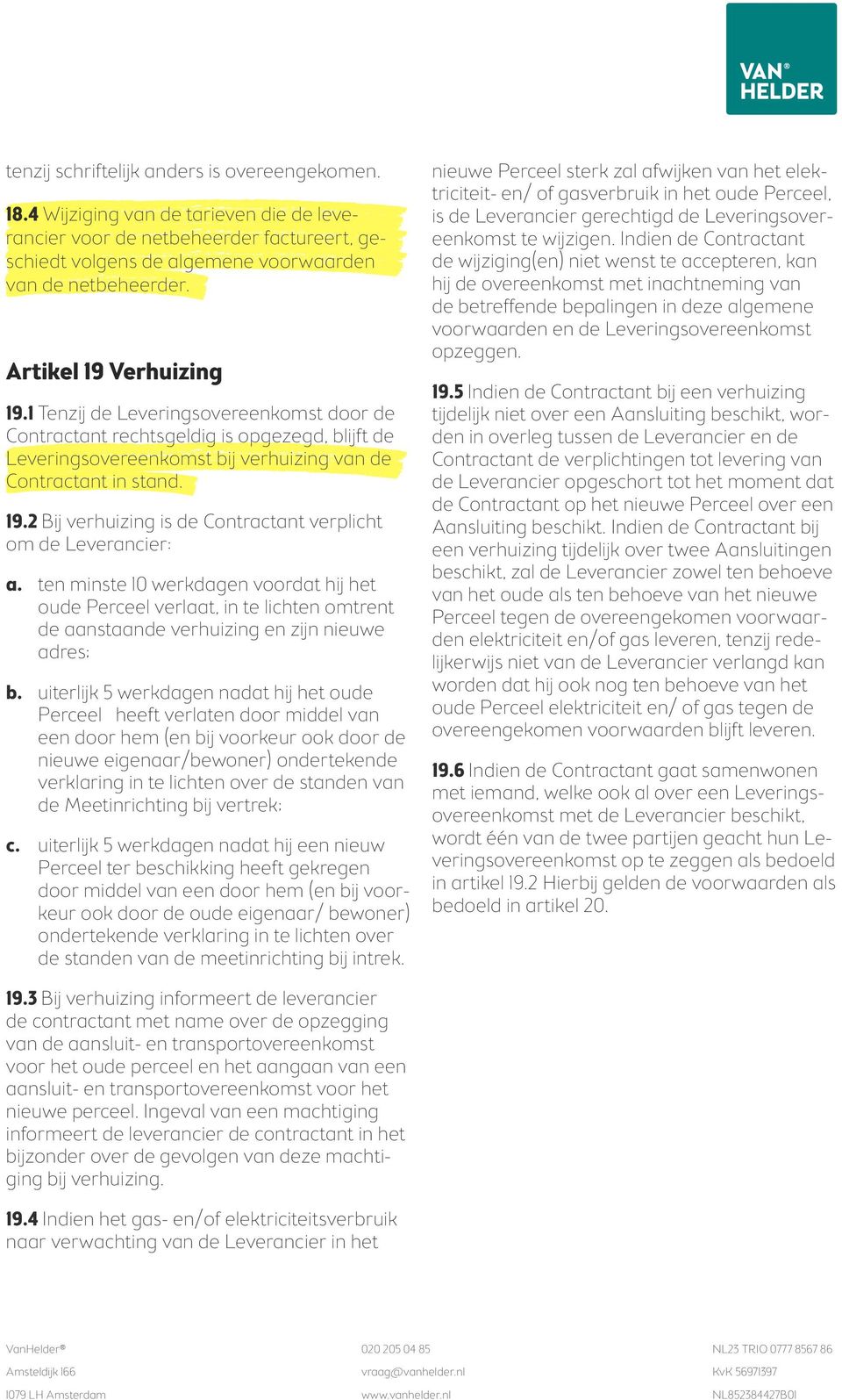 ten minste 10 werkdagen voordat hij het oude Perceel verlaat, in te lichten omtrent de aanstaande verhuizing en zijn nieuwe adres; b.