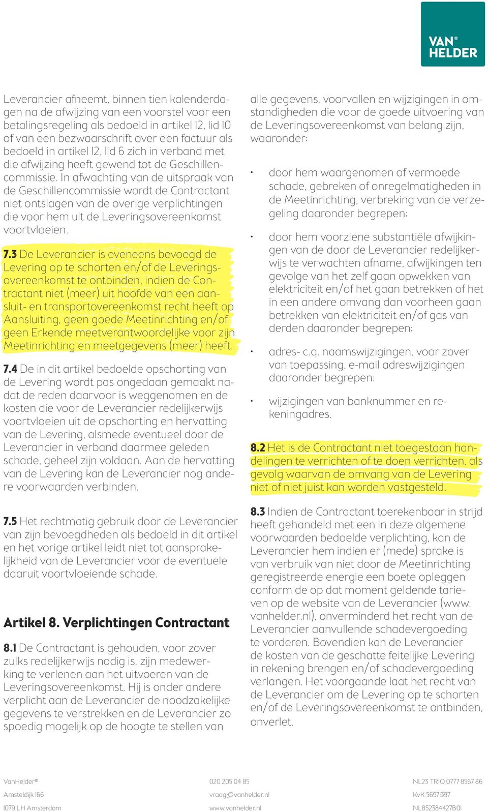 In afwachting van de uitspraak van de Geschillencommissie wordt de Contractant niet ontslagen van de overige verplichtingen die voor hem uit de Leveringsovereenkomst voortvloeien. 7.