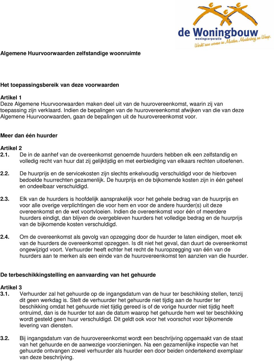 De in de aanhef van de overeenkomst genoemde huurders hebben elk een zelfstandig en volledig recht van huur dat zij gelijktijdig en met eerbiediging van elkaars rechten uitoefenen. 2.