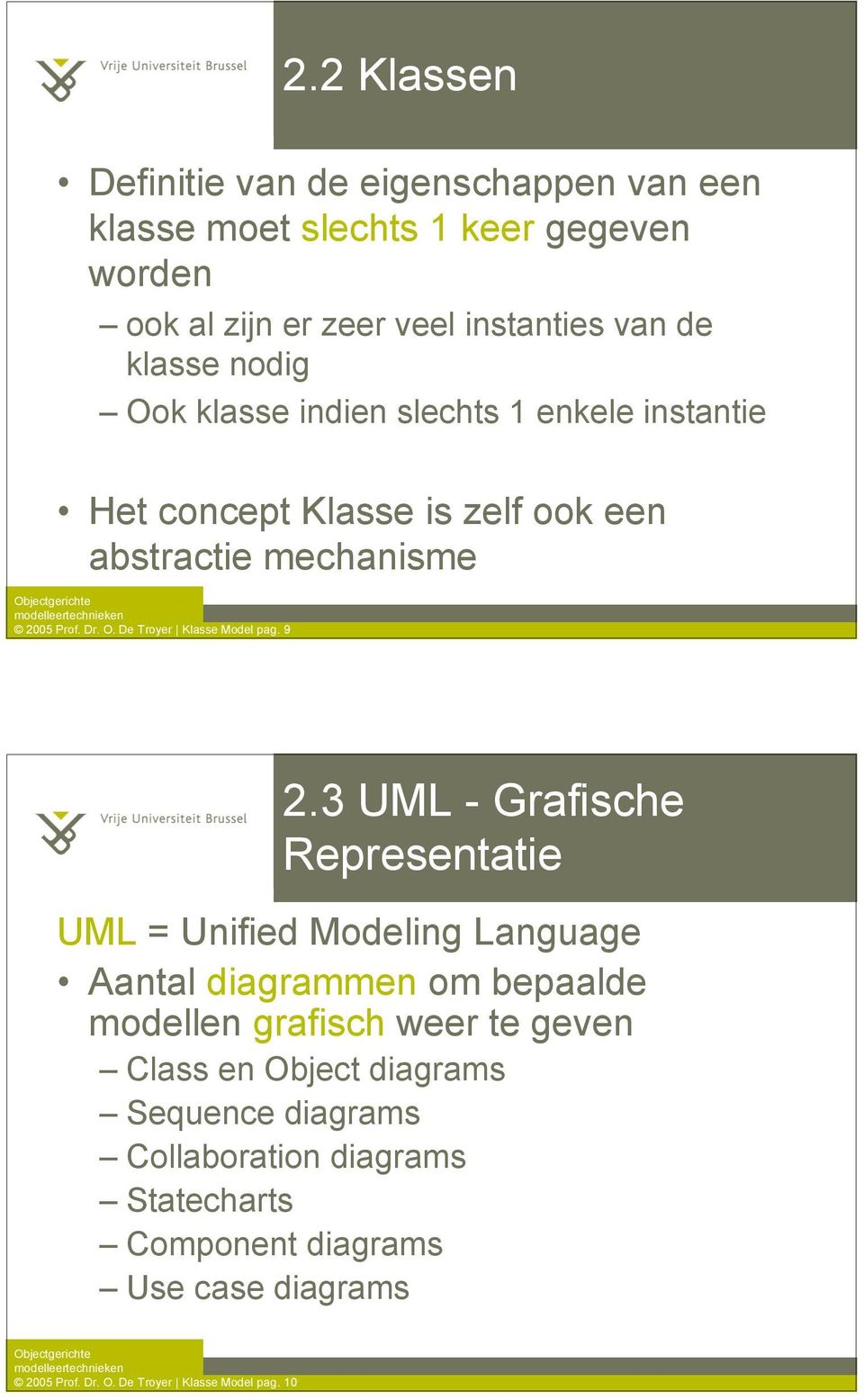 9 2.3 UML - Grafische Representatie UML = Unified Modeling Language Aantal diagrammen om bepaalde modellen grafisch weer te geven Class en Object