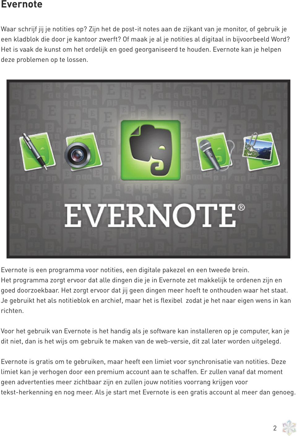 Evernote is een programma voor notities, een digitale pakezel en een tweede brein. Het programma zorgt ervoor dat alle dingen die je in Evernote zet makkelijk te ordenen zijn en goed doorzoekbaar.