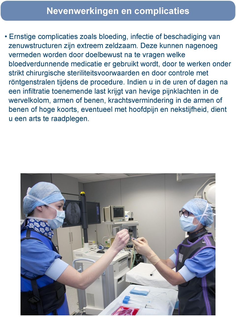 steriliteitsvoorwaarden en door controle met röntgenstralen tijdens de procedure.