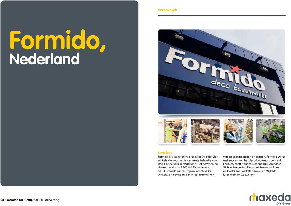 De meeste van de 81 Formido winkels zijn in franchise (65 winkels) en bevinden zich in de buitenwijken van de grotere steden en dorpen.