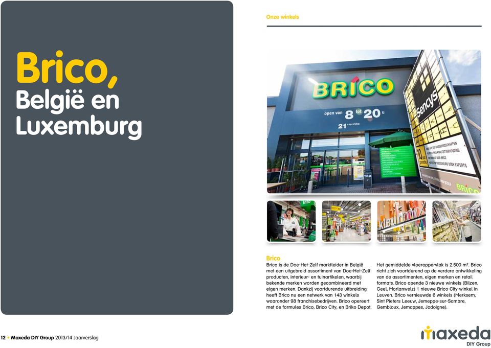 Brico opereert met de formules Brico, Brico City, en Briko Depot. Het gemiddelde vloeroppervlak is 2.500 m².