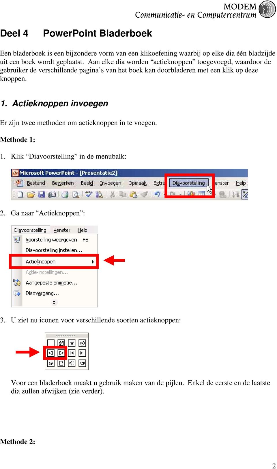 Actieknoppen invoegen Er zijn twee methoden om actieknoppen in te voegen. Methode 1: 1. Klik Diavoorstelling in de menubalk: 2. Ga naar Actieknoppen : 3.