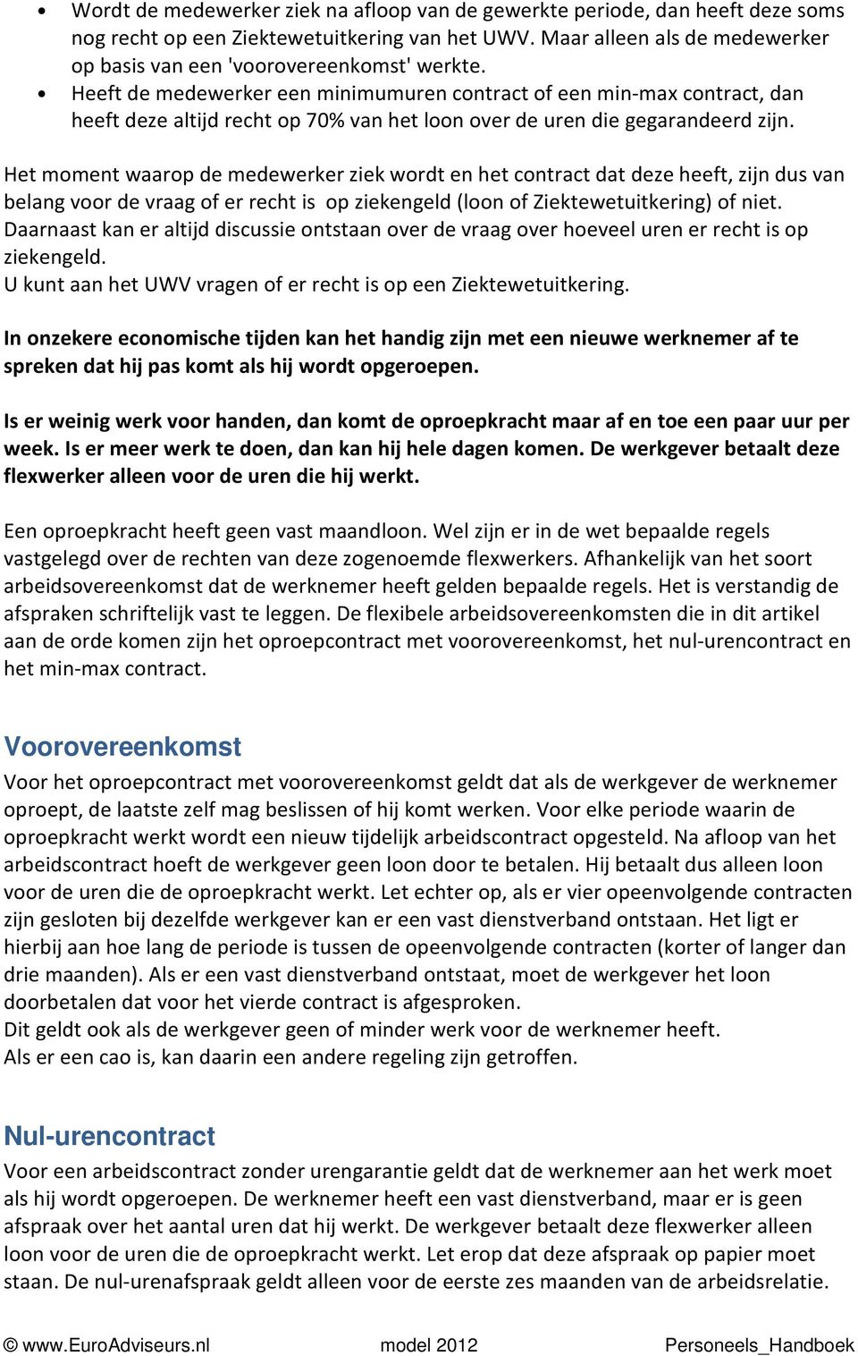 Heeft de medewerker een minimumuren contract of een min-max contract, dan heeft deze altijd recht op 70% van het loon over de uren die gegarandeerd zijn.