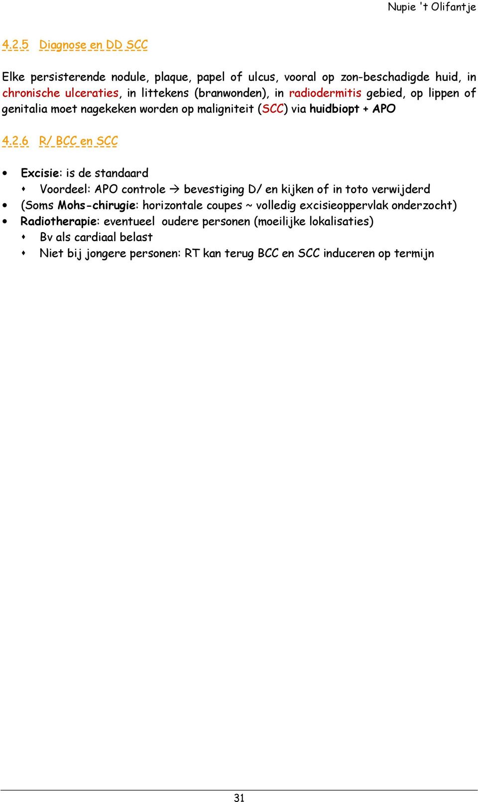 6 R/ BCC en SCC Excisie: is de standaard Voordeel: APO controle bevestiging D/ en kijken of in toto verwijderd (Soms Mohs-chirugie: horizontale coupes ~