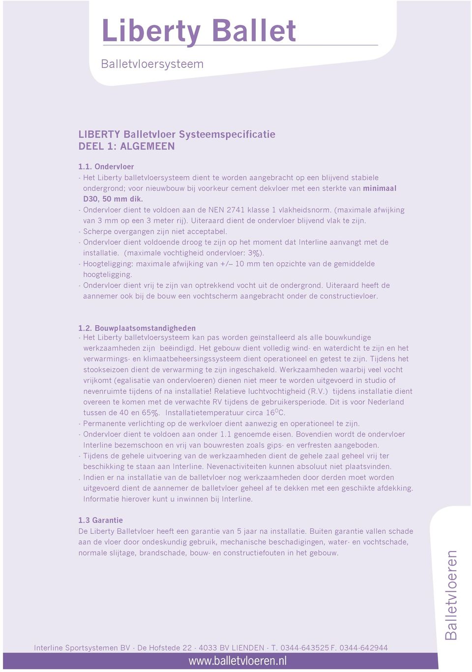 1. Ondervloer - Het Liberty balletvloersysteem dient te worden aangebracht op een blijvend stabiele ondergrond; voor nieuwbouw bij voorkeur cement dekvloer met een sterkte van minimaal D30, 50 mm dik.