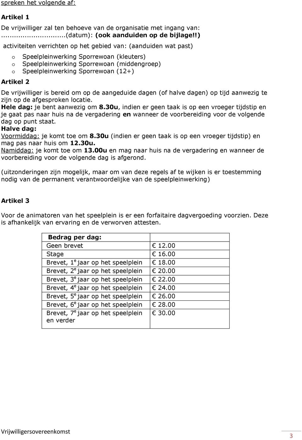 vrijwilliger is bereid m p de aangeduide dagen (f halve dagen) p tijd aanwezig te zijn p de afgesprken lcatie. Hele dag: je bent aanwezig m 8.