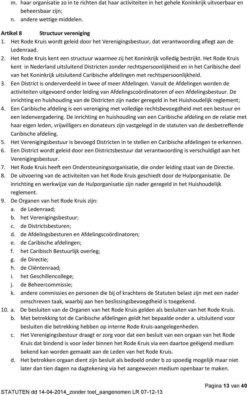 Het Rode Kruis kent in Nederland uitsluitend Districten zonder rechtspersoonlijkheid en in het Caribische deel van het Koninkrijk uitsluitend Caribische afdelingen met rechtspersoonlijkheid. 3.