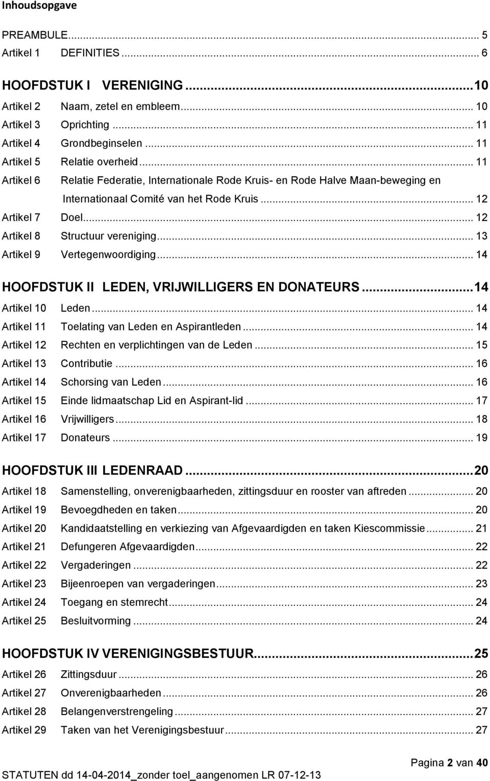 .. 12 Artikel 8 Structuur vereniging... 13 Artikel 9 Vertegenwoordiging... 14 HOOFDSTUK II LEDEN, VRIJWILLIGERS EN DONATEURS... 14 Artikel 10 Leden... 14 Artikel 11 Toelating van Leden en Aspirantleden.