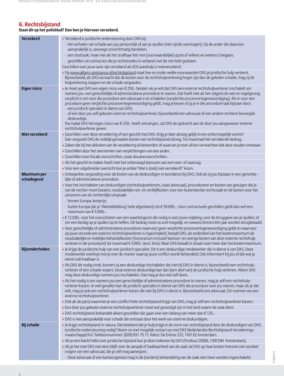 contracten die je rechtstreeks in verband met de reis hebt gesloten. Geschillen over jouw auto zijn verzekerd als SOS autohulp is meeverzekerd. Op www.allianz-assistance.