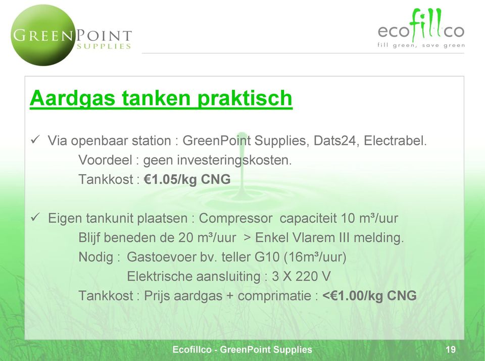 05/kg CNG Eigen tankunit plaatsen : Compressor capaciteit 10 m³/uur Blijf beneden de 20 m³/uur > Enkel