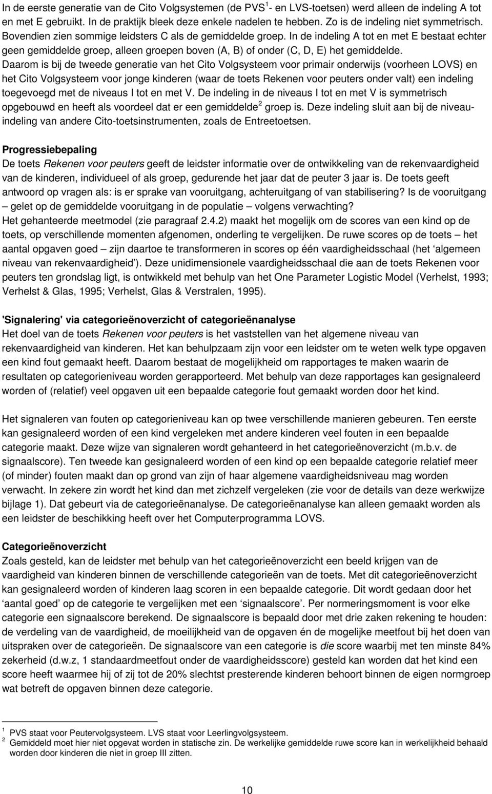 In de indeling A tot en met E bestaat echter geen gemiddelde groep, alleen groepen boven (A, B) of onder (C, D, E) het gemiddelde.