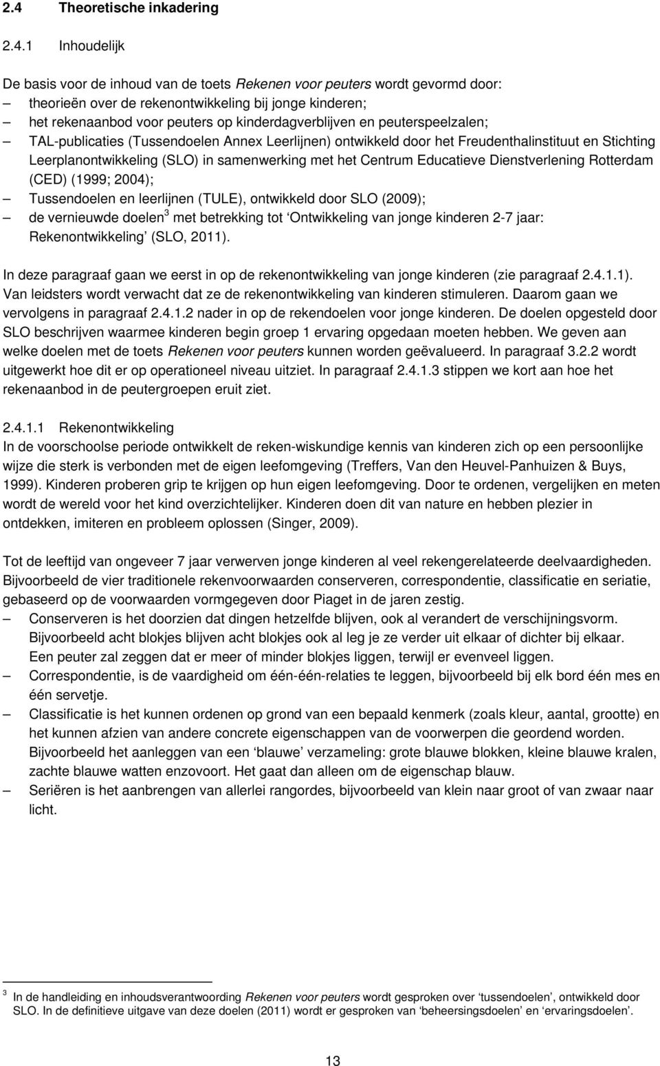 samenwerking met het Centrum Educatieve Dienstverlening Rotterdam (CED) (1999; 2004); Tussendoelen en leerlijnen (TULE), ontwikkeld door SLO (2009); de vernieuwde doelen 3 met betrekking tot