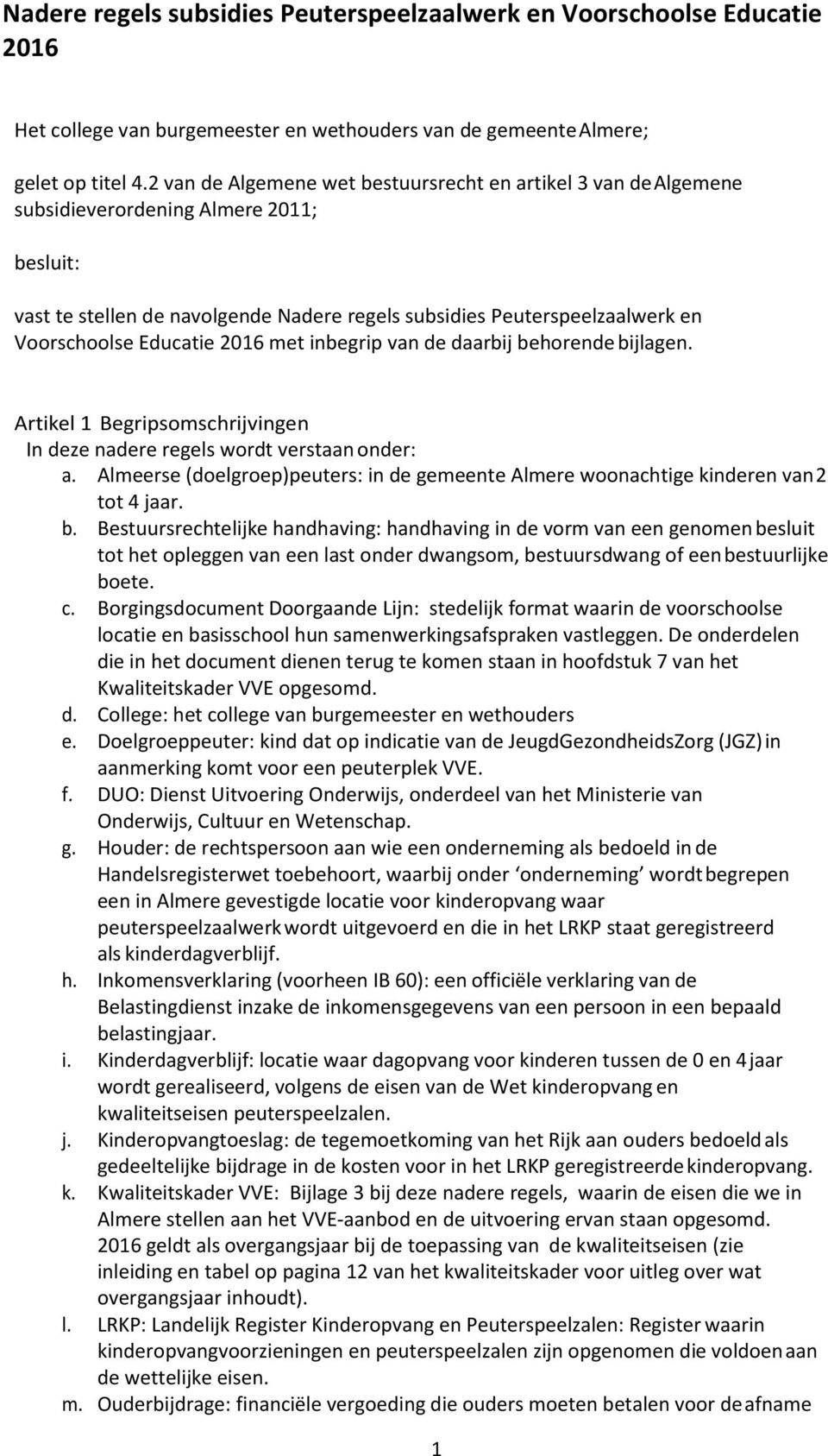 Educatie 2016 met inbegrip van de daarbij behorende bijlagen. Artikel 1 Begripsomschrijvingen In deze nadere regels wordt verstaan onder: a.