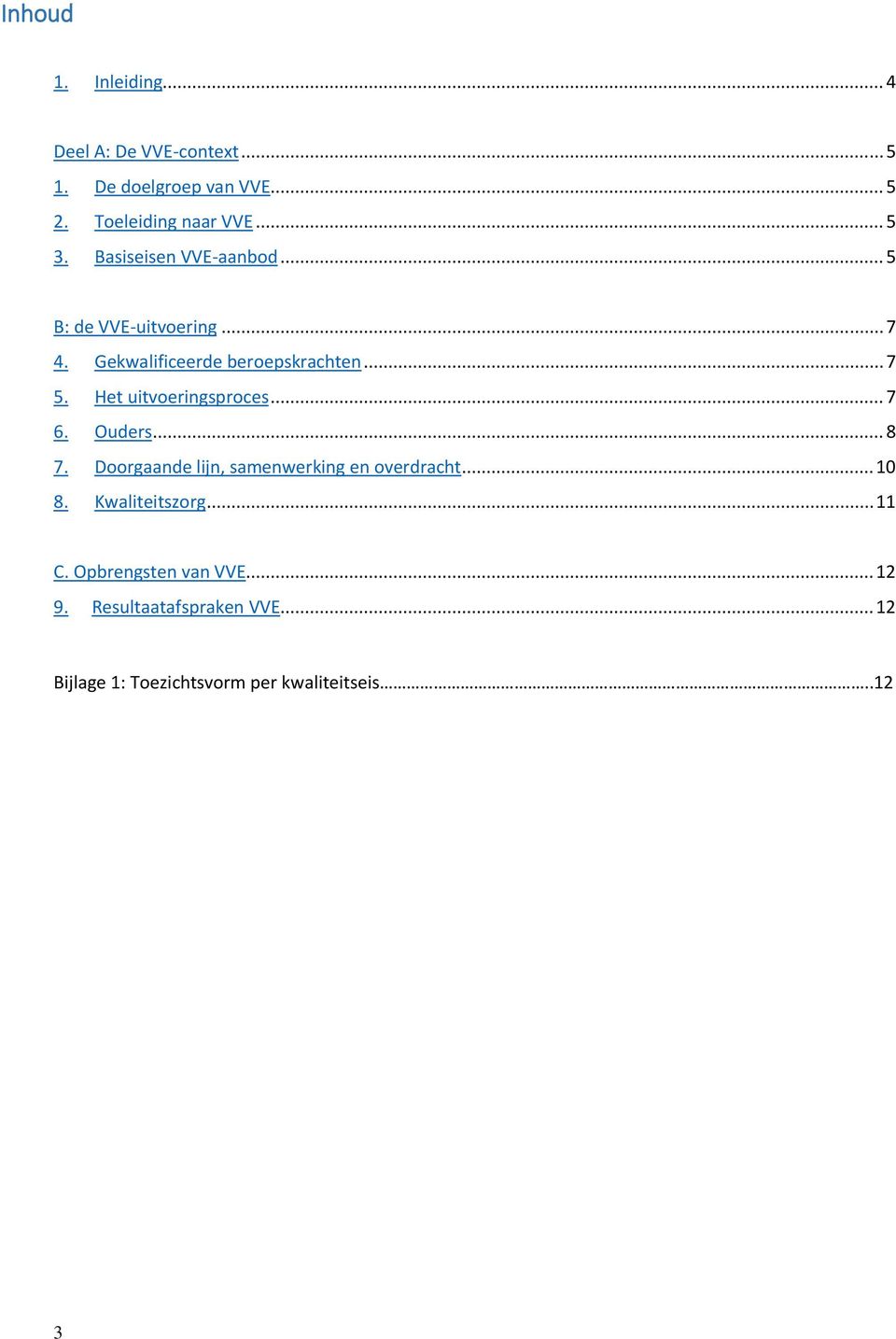 Het uitvoeringsproces... 7 6. Ouders... 8 7. Doorgaande lijn, samenwerking en overdracht... 10 8.