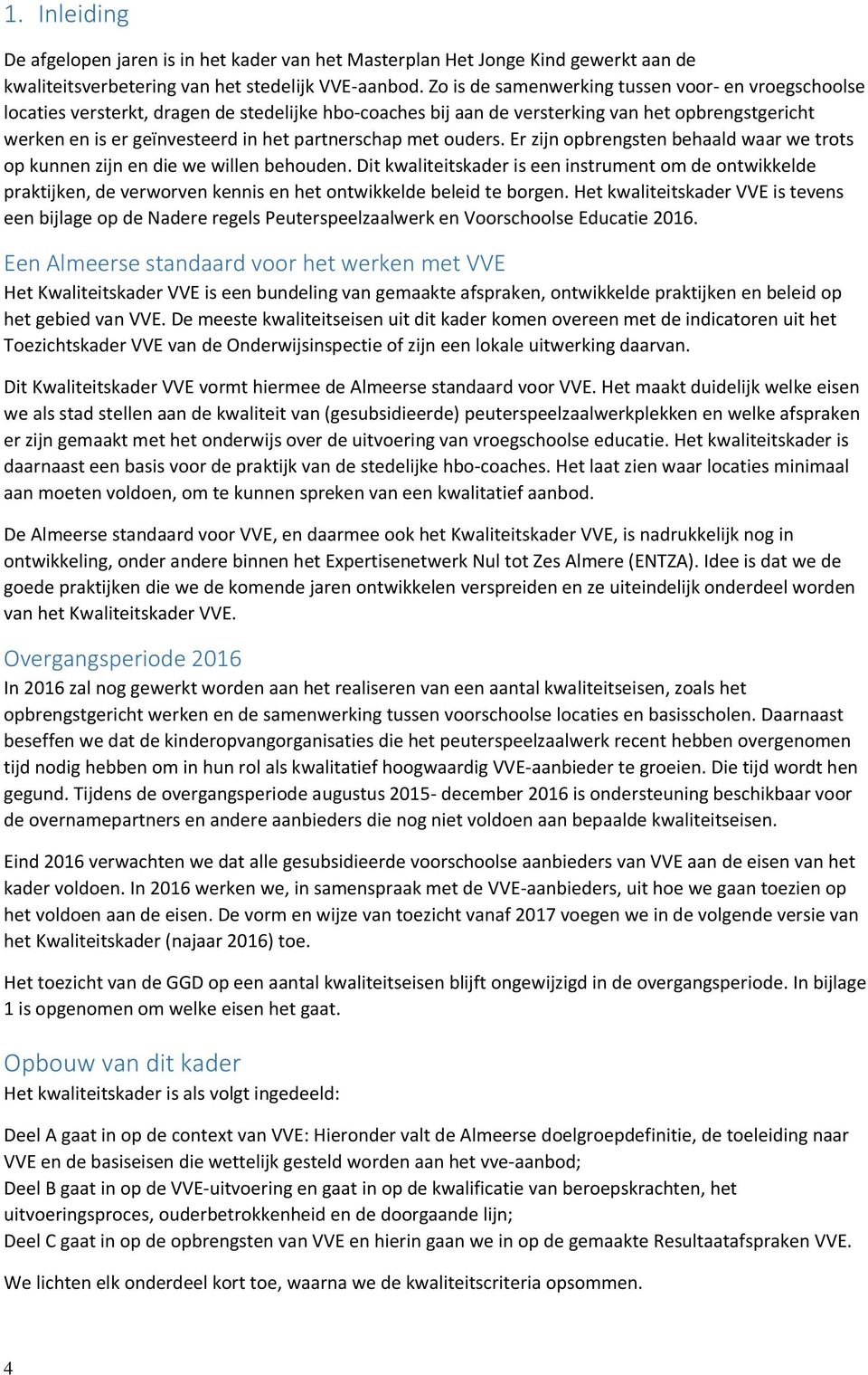 partnerschap met ouders. Er zijn opbrengsten behaald waar we trots op kunnen zijn en die we willen behouden.