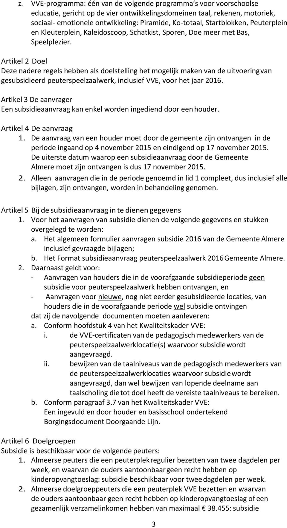 Artikel 2 Doel Deze nadere regels hebben als doelstelling het mogelijk maken van de uitvoering van gesubsidieerd peuterspeelzaalwerk, inclusief VVE, voor het jaar 2016.