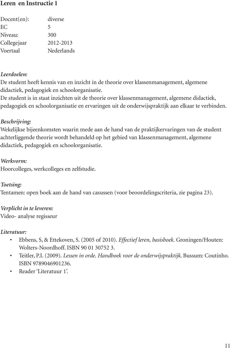 De student is in staat inzichten uit de theorie over klassenmanagement, algemene didactiek, pedagogiek en schoolorganisatie en ervaringen uit de onderwijspraktijk aan elkaar te verbinden.