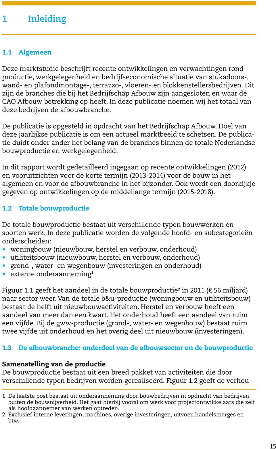 vloeren- en blokkenstellersbedrijven. Dit zijn de branches die bij het Bedrijfschap Afbouw zijn aangesloten en waar de CAO Afbouw betrekking op heeft.