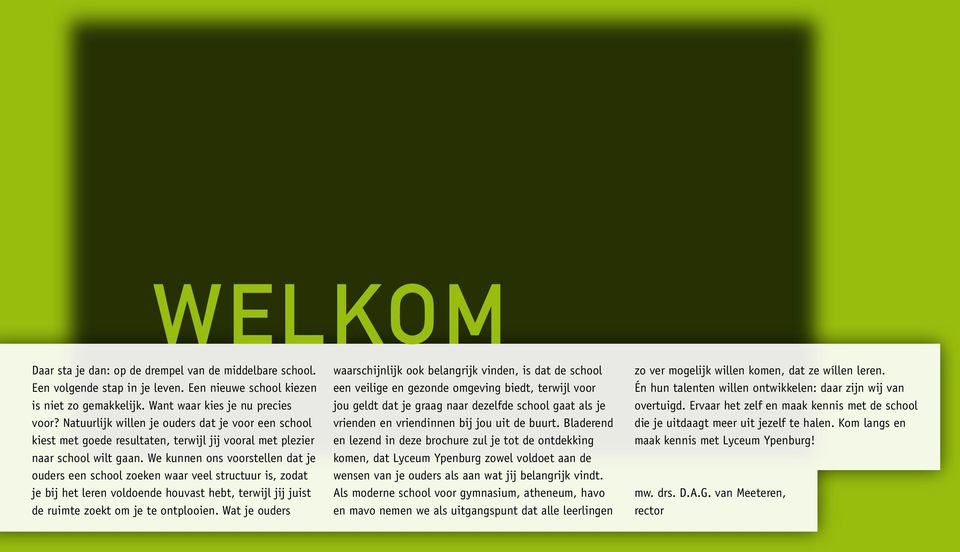 We kunnen ons voorstellen dat je ouders een school zoeken waar veel structuur is, zodat je bij het leren voldoende houvast hebt, terwijl jij juist de ruimte zoekt om je te ontplooien.