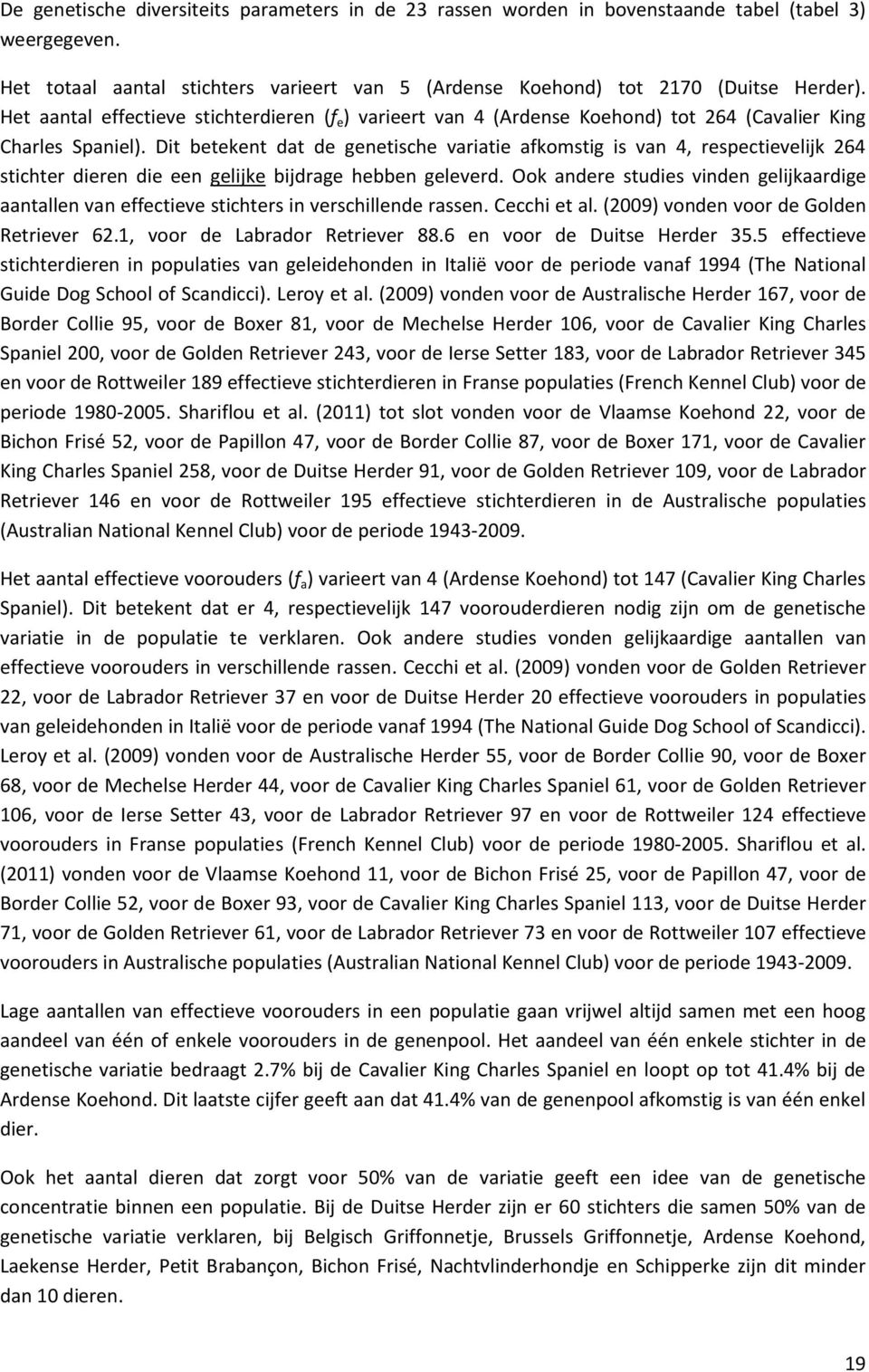 Dit betekent dat de genetische variatie afkomstig is van 4, respectievelijk 264 stichter dieren die een gelijke bijdrage hebben geleverd.